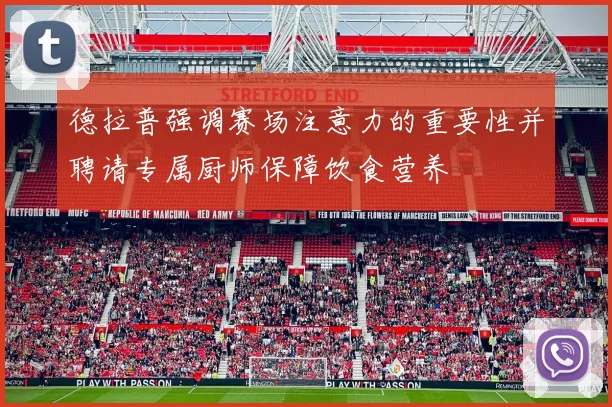德拉普强调赛场注意力的重要性并聘请专属厨师保障饮食营养