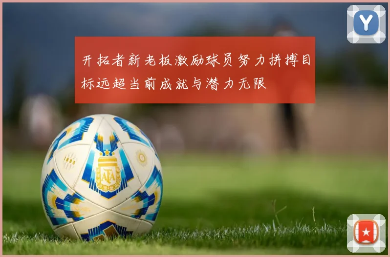 开拓者新老板激励球员努力拼搏目标远超当前成就与潜力无限